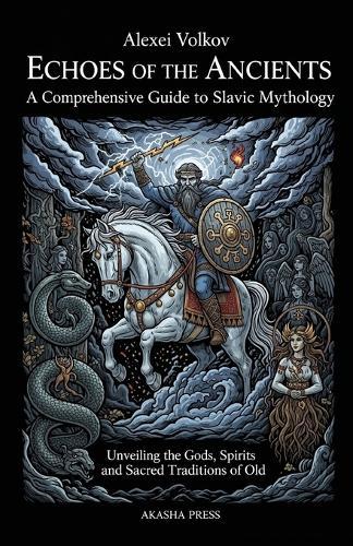 Echoes of the Ancients: A Comprehensive Guide to Slavic Mythology: Unveiling the Gods, Spirits, and Sacred Traditions of Old
