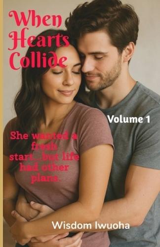 When Hearts Collide (Volume 1): A Heartfelt Romance Of Dreams, Disappointment and an unexpected twist