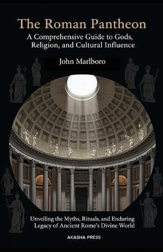 The Roman Pantheon: A Comprehensive Guide to Gods, Religion, and Cultural Influence: Unveiling the Myths, Rituals, and Enduring Legacy of Ancient Rome's Divine World