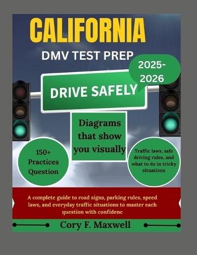California DMV Test Prep: A complete guide to road signs, parking rules, speed laws, and everyday traffic situations to master each question with confidence. (2025-2026)