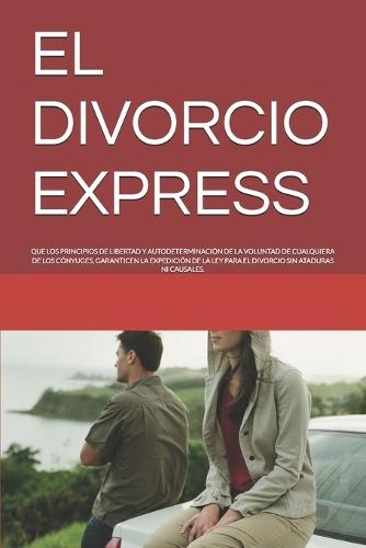 El Divorcio Express: Que Los Principios de Libertad Y Autodeterminación de la Voluntad de Cualquiera de Los Cónyuges, Garanticen La Expedición de la Ley Para El Divorcio Sin Ataduras Ni Causales.