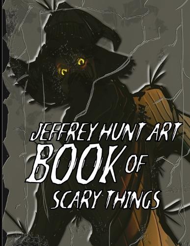 Jeffrey Hunt Art Book of Scary Things