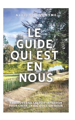 Le Guide Qui Est En Nous: Retrouver La Sagesse Interieure Pour Créer La Vie Que l'On Désir