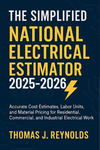 The Simplified National Electrical Estimator 2025-2026: Accurate Cost Estimates, Labor Units, and Material Pricing for Residential, Commercial, and Industrial Electrical Work