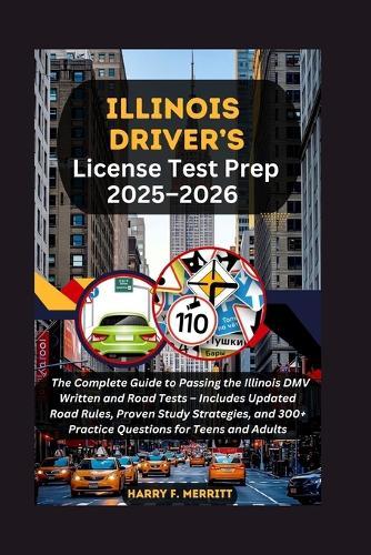 Illinois Driver's License Test Prep 2025-2026: The Complete Guide to Passing the Illinois DMV Written and Road Tests - Includes Updated Road Rules, Proven Study Strategies, and 300+ Practice Quest