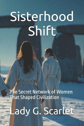 Sisterhood Shift: The Secret Network of Women That Shaped Civilization
