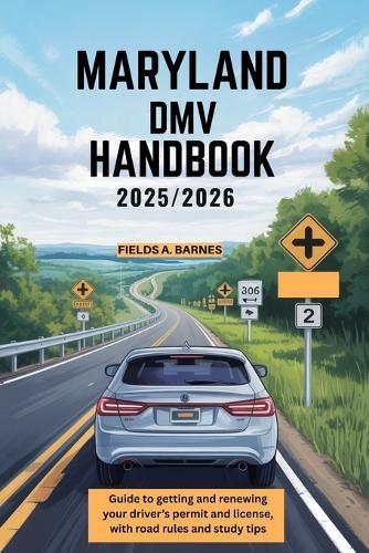 Maryland DMV Handbook 2025/2026: Guide to getting and renewing your driver's permit and license, with road rules and study tips