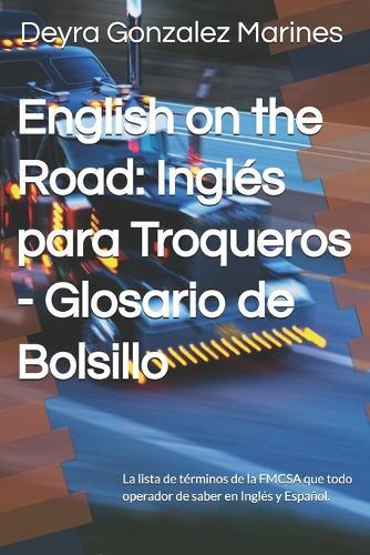English on the Road: Inglés para Troqueros - Glosario de Bolsillo: La lista de términos de la FMCSA que todo operador de saber en Inglés y Español.