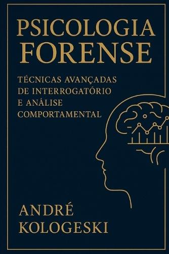 Psicologia Forense: Técnicas Avançadas de Interrogatório E Análise Comportamental