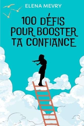 100 défis pour booster ta confiance: Un guide pratique avec des défis concrets et bienveillants pour plus de confiance, s'affirmer et oser plus chaque jour