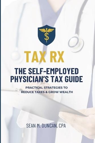 Tax RX: The Self-Employed Physician's Tax Guide