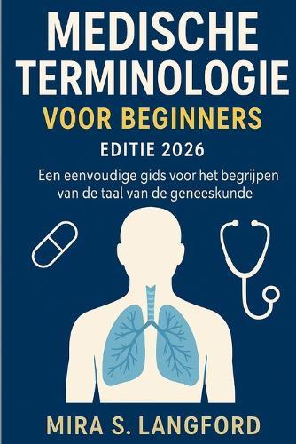 Medische Terminology voir Beginners Editie 2026: Een eenvondige gids voir het brgrijpen van de taal van de geneeskunde