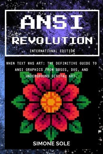 ANSI REVOLUTION (International Edition): When Text Was Art: The Definitive Guide to ANSI Graphics from BBSes, DOS, and Underground Digital Art.
