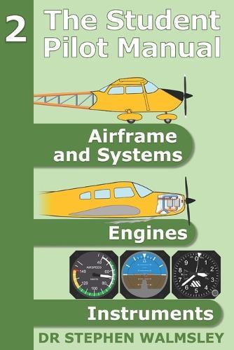The Student Pilot Manual Volume 2: Airframe, Systems, Engines and Instruments