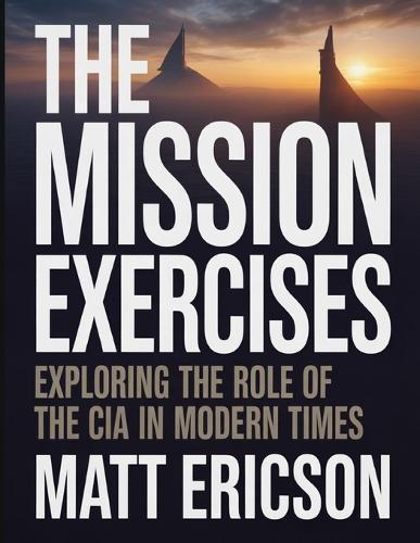 The Mission Exercises: Exploring the Role of the CIA in Modern Times.