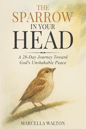 The Sparrow in Your Head: A 28-Day Journey Toward God's Unshakable Peace