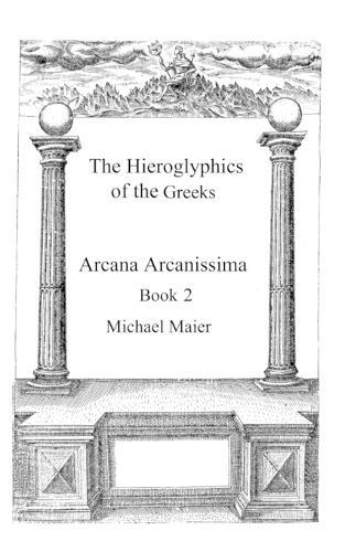 The Hieroglyphics of the Greeks: Book 2 of The Arcana Arcanissima