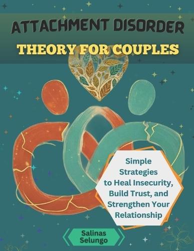 Attachment Disorder Theory for Couples: Simple Strategies to Heal Insecurity, Build Trust, and Strengthen Your Relationship