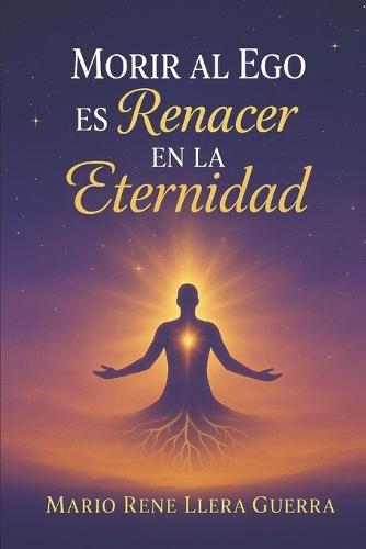 Morir al Ego: es Renacer en la Eternidad