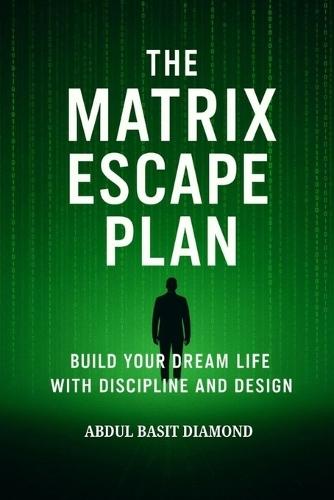 The Matrix Escape Plan: Build Your Dream Life with Discipline and Design