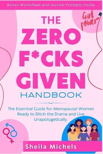 The Zero-F*cks-Given Handbook: The Essential Guide for Menopausal Women Ready to Ditch the Drama and Live Unapologetically.