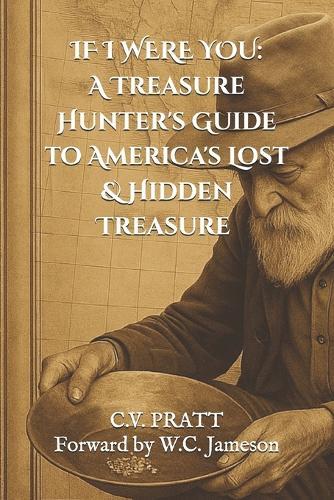 If I Were You: A Treasure Hunters Guide to America's Lost & Hidden Treasure: Volume I