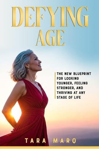 Defying Age: The New Blueprint for Looking Younger, Feeling Stronger, and Thriving at Any Stage of Life