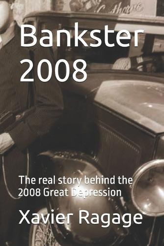 Bankster 2008: The real story behind the 2008 Great Depression