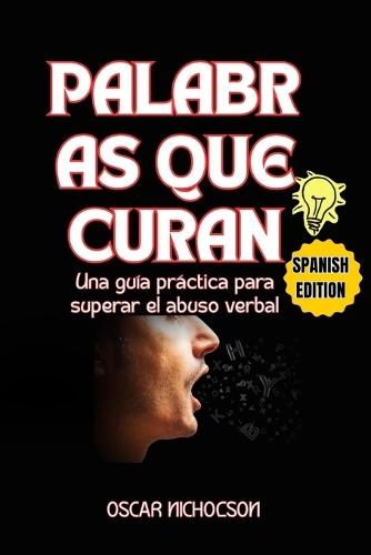 Palabras Que Curan: Una guía práctica para superar el abuso verbal
