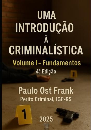 Uma Introdução à Criminalística: Volume I - Fundamentos