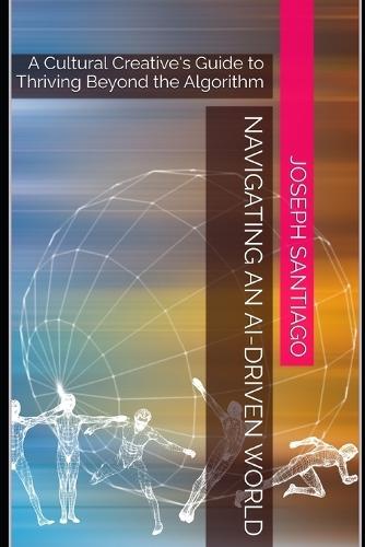 Navigating an AI-Driven World: A Cultural Creative's Guide to Thriving Beyond the Algorithm