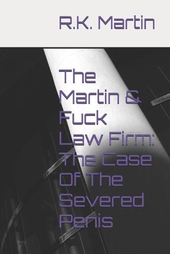 The Martin & Fuck Law Firm: The Case Of The Severed Penis