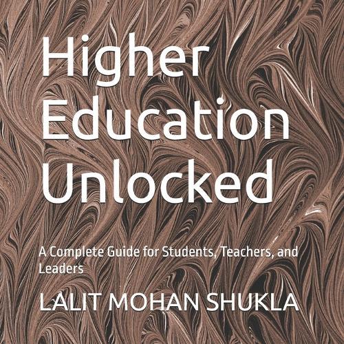 Higher Education Unlocked: A Complete Guide for Students, Teachers, and Leaders