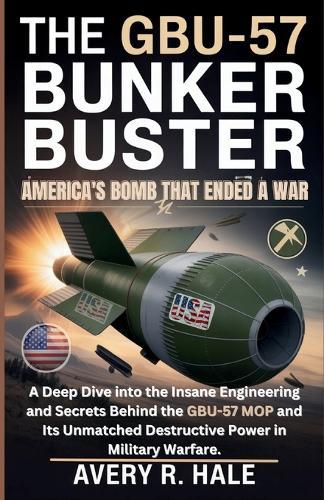 The GBU-57 Bunker Buster: America's Bomb That Ended a War: A Deep Dive into the Insane Engineering and Secrets Behind the GBU-57 MOP and Its Unmatched Destructive Power in Military Warfare.