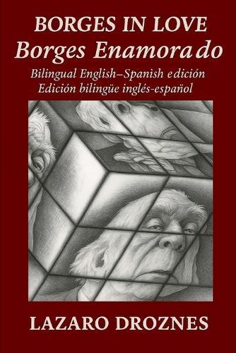 BORGES IN LOVE/BORGES ENAMORADO. Bilingual English Spanish edition/Edición bilingue inglés español: intercambio epistolar imaginario entre Jorge Luis Borges y sus cinco mujeres más importantes.