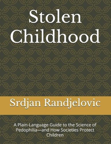 Stolen Childhood: A Plain-Language Guide to the Science of Pedophilia-and How Societies Protect Children