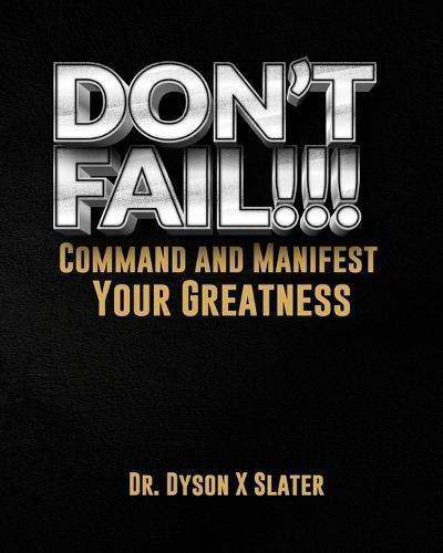 Don't Fail!!!: Command and Manifest Your Greatness