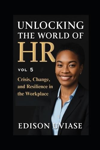 Unlocking the World of HR: Crisis, Change, and Resilience in the Workplace