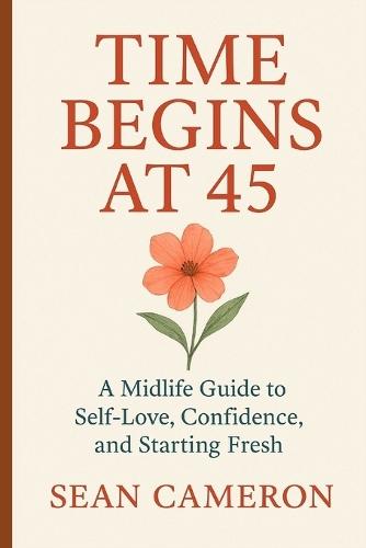 Time Begins at 45: A Midlife Guide to Self-Love, Confidence, and Starting Fresh