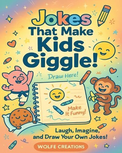 Jokes That Make Kids Giggle!: Read, laugh, Imagine, and Draw Your Own Jokes!