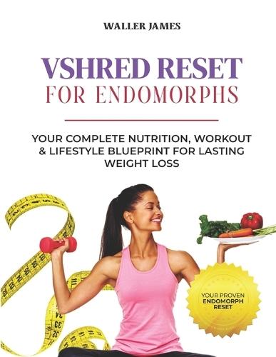 VSHRED Reset for Endomorph's.: Your Complete Nutrition, Workout & Lifestyle Blueprint for Lasting Weight Loss.
