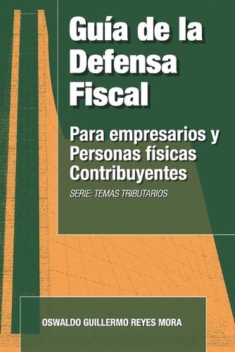 Guía de la Defensa Fiscal: Para Empresarios y Personas Físicas Contribuyentes