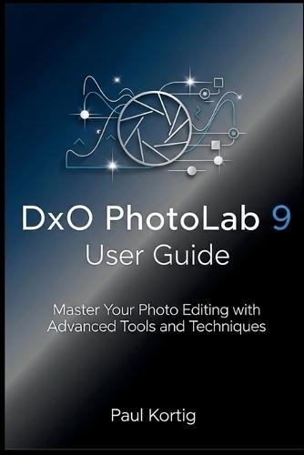 DxO PhotoLab 9 User Guide: Master Your Photo Editing with Advanced Tools and Techniques