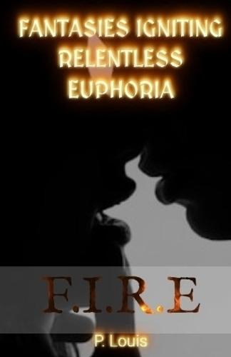 F.I.R.E: Fantasies Igniting Relentless Euphoria
