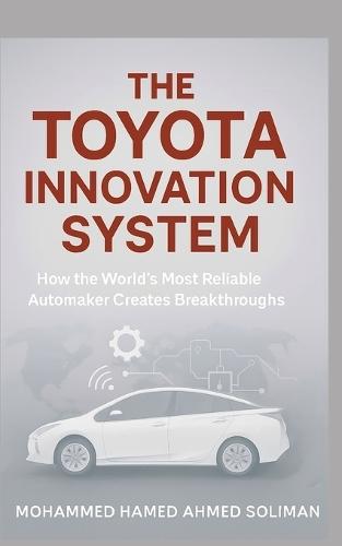 The Toyota Innovation System: How the World's Most Reliable Automaker Creates Breakthroughs
