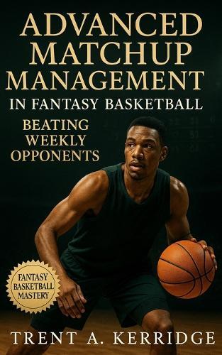 Advanced Matchup Management in Fantasy Basketball: Beating Weekly Opponents: Master tactical scheduling, category targeting, and streaming warfare to dominate head-to-head fantasy basketball matchups