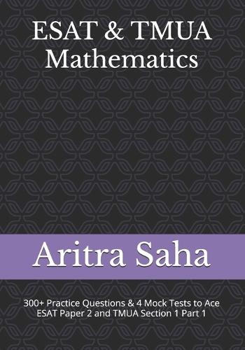 ESAT & TMUA Mathematics: 300+ Practice Questions, Chapter Summaries & 4 Mock Tests to Ace ESAT Paper 2 and TMUA Section 1 Part 1