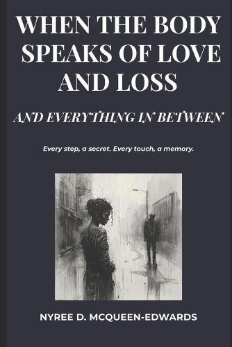 When the Body Speaks of Love and Loss: And Everything In Between