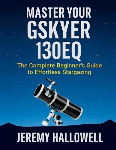 Master Your Gskyer 130EQ: The Complete Beginner's Guide to Effortless Stargazing
