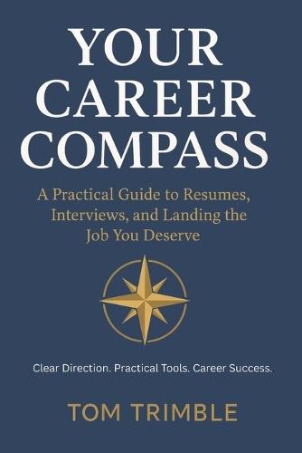 Your Career Compass: A Practical Guide to Resumes, Interviews, and Landing the Job You Deserve